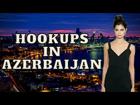 How to get laid in Azerbaijan | Hookups in Azerbaijan | Dating Guide ♥